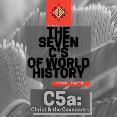 C5a: Christ & the Covenants | The Seven C's of World History - Steve Esmond