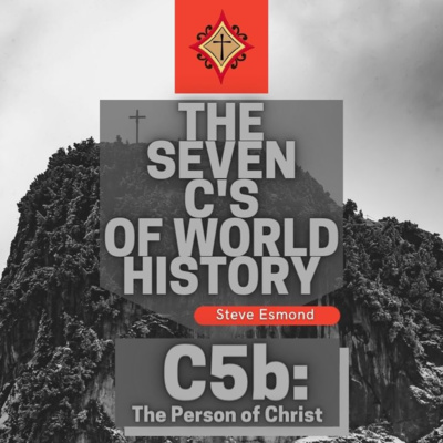 C5b: The Person of Christ | The Seven C's of World History - Steve Esmond