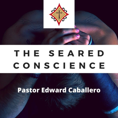 The Seared Conscience - Pastor Edward Caballero