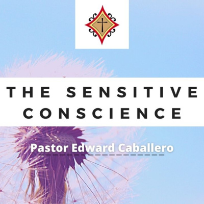 The Sensitive Conscience - Pastor Edward Caballero