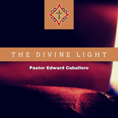 The Divine Light - Pastor Edward Caballero