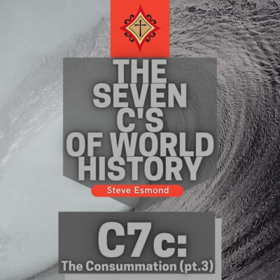 C7c: The Consummation (pt.3) | The Seven C's of World History - Steve Esmond