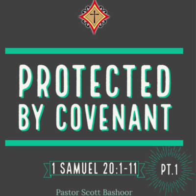 Protected By Covenant (1 Samuel 20:1-11) - Pastor Scott Bashoor