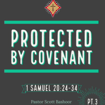 Protected by Covenant pt.3 (1 Samuel 20:24-34) - Pastor Scott Bashoor