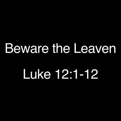 Beware the Leaven (Luke 12:1-12) - Pastor Edward Caballero