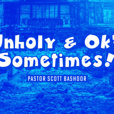 Unholy and Ok? Sometimes! - Pastor Scott Bashoor
