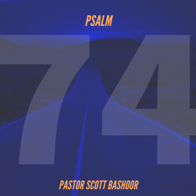 God, My Exceeding Joy, A Joyful Journey Thru the Psalms - Psalm 74 | Pastor Scott Bashoor