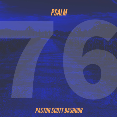 Psalm 76 Bible Study - Pastor Scott Bashoor
