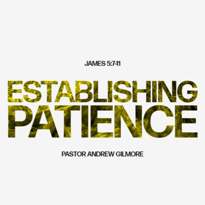 Establishing Patience (James 5:7-11) - Pastor Andrew Gilmore