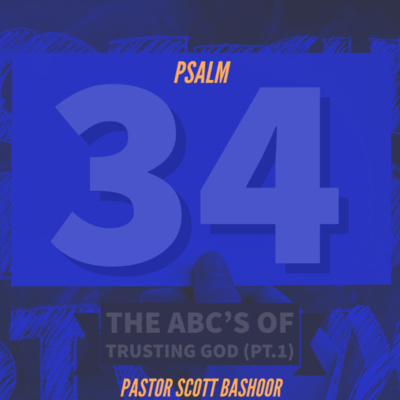 Psalm 34: The ABC's of Trusting God (pt.1) - Pastor Scott Bashoor
