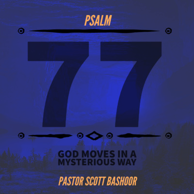 God Moves in a Mysterious Way (Psalm 77) - Pastor Scott Bashoor