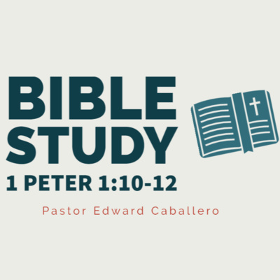 Bible Study: 1 Peter 1:10-12 | Pastor Edward Caballero