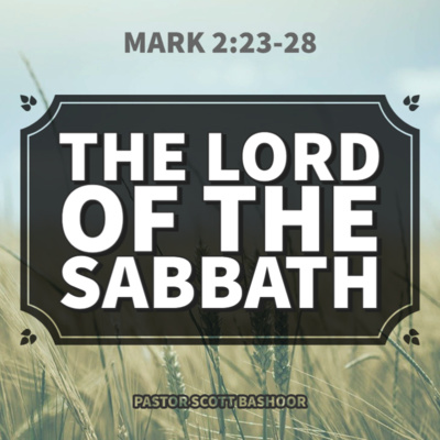 The Lord of the Sabbath (Mark 23-28) - Pastor Scott Bashoor