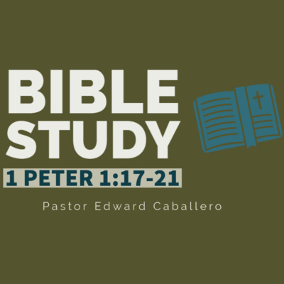1 Peter 1:17-21 Bible Study - Pastor Edward Caballero