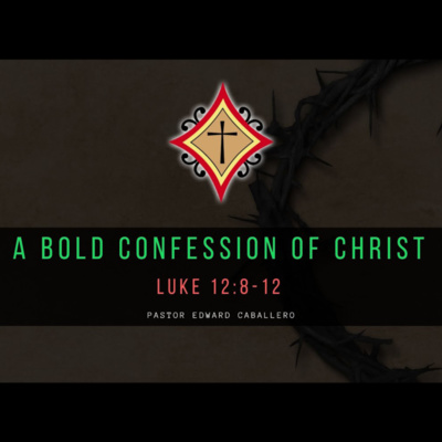 A Bold Confession of Christ - Pastor Edward Caballero