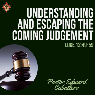 Understanding and Escaping the Coming Judgement - Pastor Edward Caballero