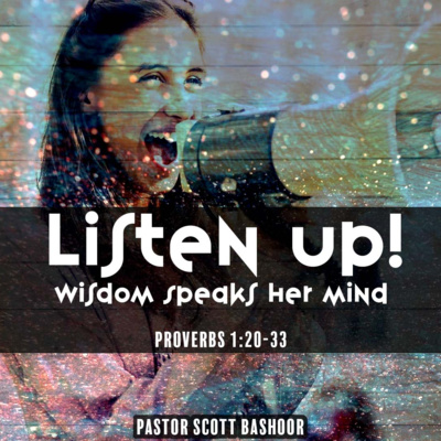 Listen Up! Wisdom Speaks Her Mind (Proverbs 1:20-33) - Pastor Scott Bashoor