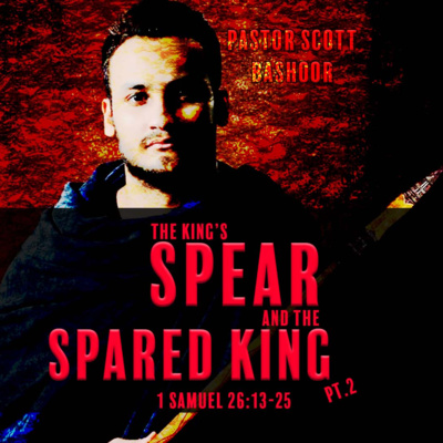 The King's Spear & the Spared King pt.2 (1 Samuel 26:13-25) - Pastor Scott Bashoor