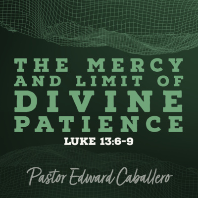 The Mercy and Limit of Divine Patience (Luke 13:6-9) - Pastor Edward Caballero