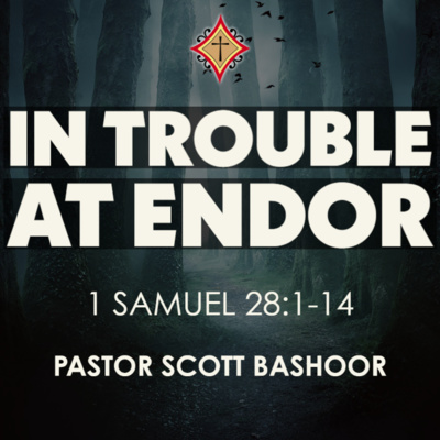 In Trouble at Endor (1 Samuel 28:1-14) - Pastor Scott Bashoor