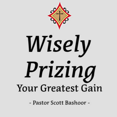 Wisely Prizing Your Greatest Gain - Pastor Scott Bashoor