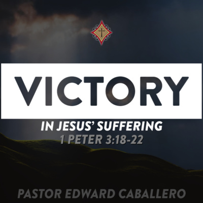 Victory in Jesus' Suffering (1 Peter 3:18-22) - Pastor Edward Caballero