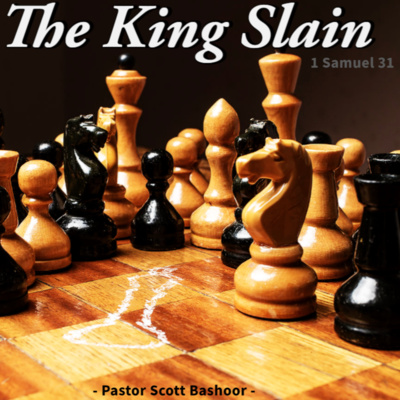 The King Slain (1 Samuel 31) - Pastor Scott Bashoor