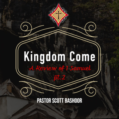 Kingdom Come: A Review of 1 Samuel(pt.2) - Pastor Scott Bashoor