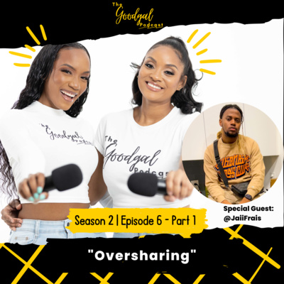 Oversharing: R.I.P PnB Rock ft JaiiFrais | The Goodgal Podcast Season 2 Episode 6 - Part 1