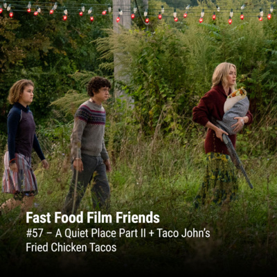 #57 – A Quiet Place Part II + Taco John’s Fried Chicken Tacos