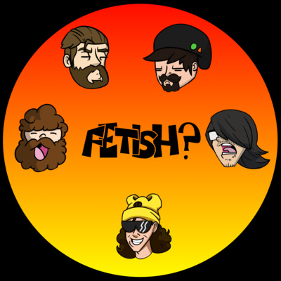 Episode 51: Is It a Fetish?