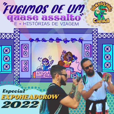 Fugimos do quase assalto e mais HISTÓRIAS DE VIAGEM - Especial Expo Head Grow [S02E33]