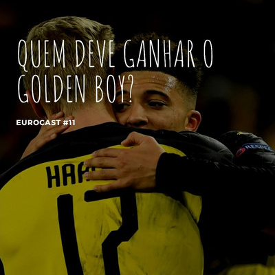 Eurocast #11: Quem deve ganhar o Golden Boy?