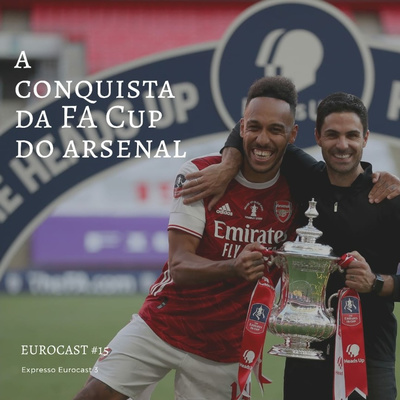 Eurocast #15 (Expresso Eurocast) - A conquista da FA Cup do Arsenal