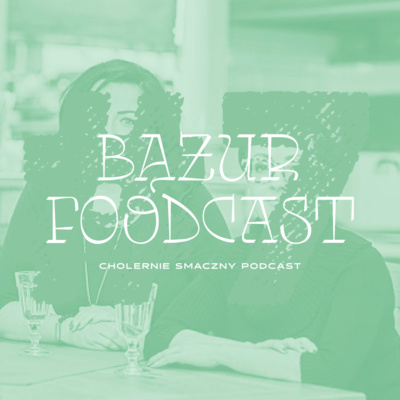 Bążur Foodcast #7 Iza Borowska, Agata Zarębska, Jemy w Łodzi