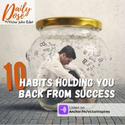 10 HABITS HOLDING YOU BACK FROM SUCCESS.