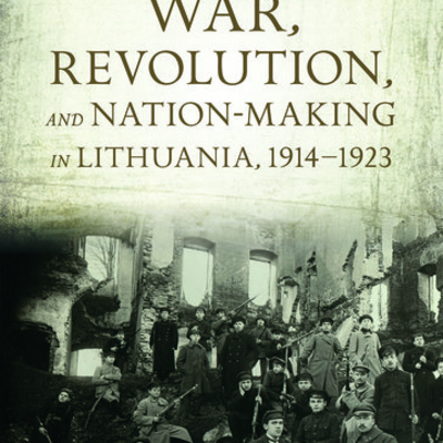 TGW041 - Tomas Balkelis About War, Revolution, and Nation-Making in Lithuania, 1914-1923