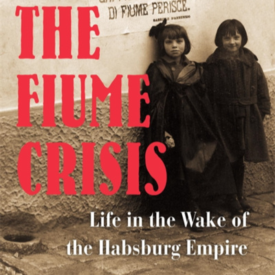 TGW35 - Dominique Reill About The Fiume Crisis Life in the Wake of the Habsburg Empire