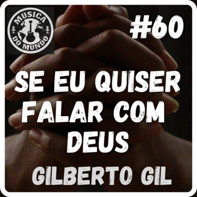 #60 - Se eu quiser falar com Deus - Gilberto Gil