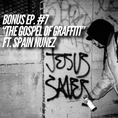 Bonus Episode #7: "The Gospel Of Graffiti" featuring Spain Nunez aka Jesus Saves episode artwork
