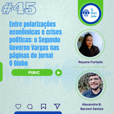 Episódio 45 'PIBIC' - Entre polarizações econômicas e crises políticas: O segundo Governo Vargas nas páginas do Jornal O Globo