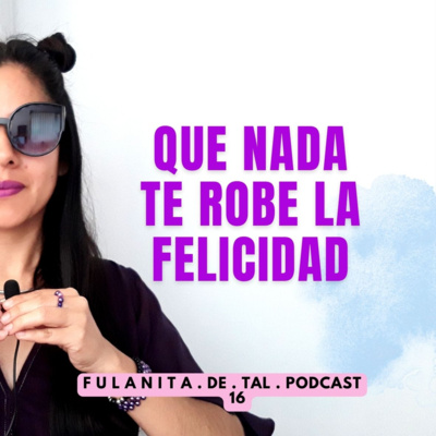 16. QUE NADA TE ROBE LA FELICIDAD - FULANITA DE TAL 🎧