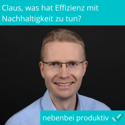 Claus, was hat Effizienz mit Nachhaltig zu tun? (Folge 35)