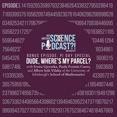 Bonus Episode: Dude, where's my parcel? with Ivona Gjeroska, Paula Fermín Cueto and Albert Solà Vilalta (Pi Day Special)