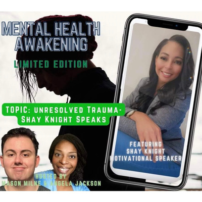 Mental health awakening - Unresolved Trauma: Shay Knight Speaks  episode artwork