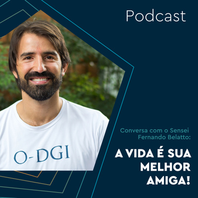 A Vida é sua melhor amiga! Com Sensei Fernando Belatto, criador do método O-DGI