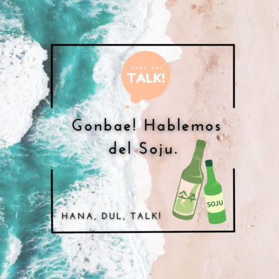 ¡Gonbae!: Hablemos del Soju