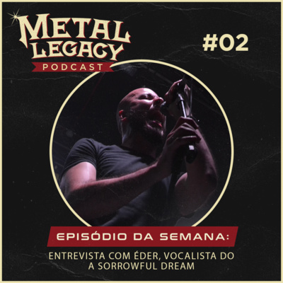 Metal Legacy - Episódio II - Bate-papo com Éder, vocalista do A Sorrowful Dream