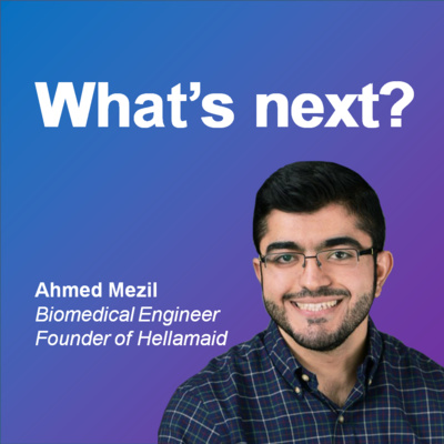 E94: What's next? Part 1 - Ahmed, Biomedical Engineer, Founder of Hellamaid