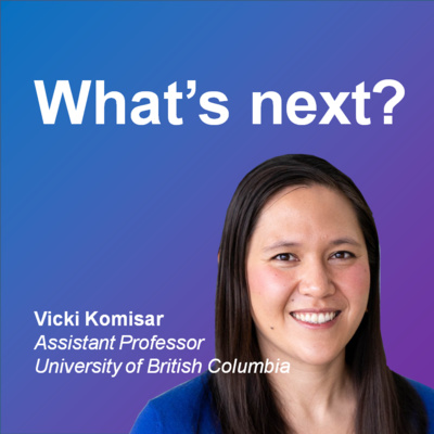 E95: What's next? Part 2 - Vicki Komisar, Assistant Professor, University of British Columbia